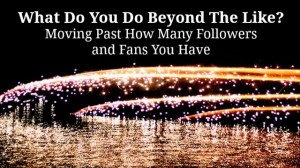 Beyond Gathering Likes: Moving Past Followers & Fans